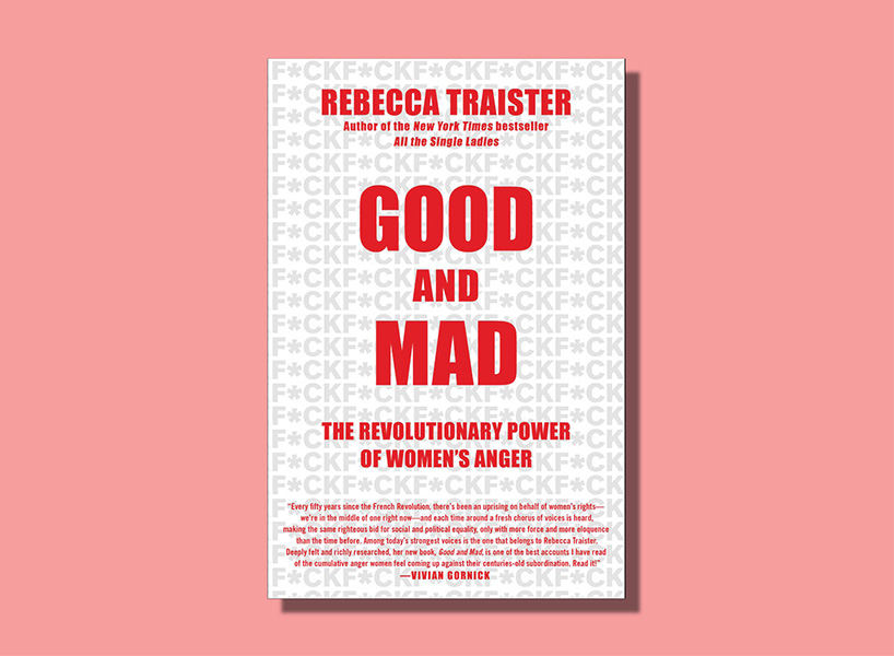 Good And Mad: The Revolutionary Power Of Women's Anger by Rebecca Traister discusses the transformative power of female anger and its ability to transcend into a political movement.